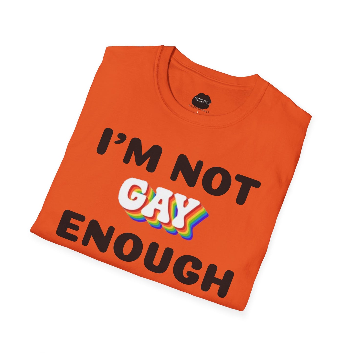 I'm Not Gay Enough for The Gays Softstyle T-Shirt
