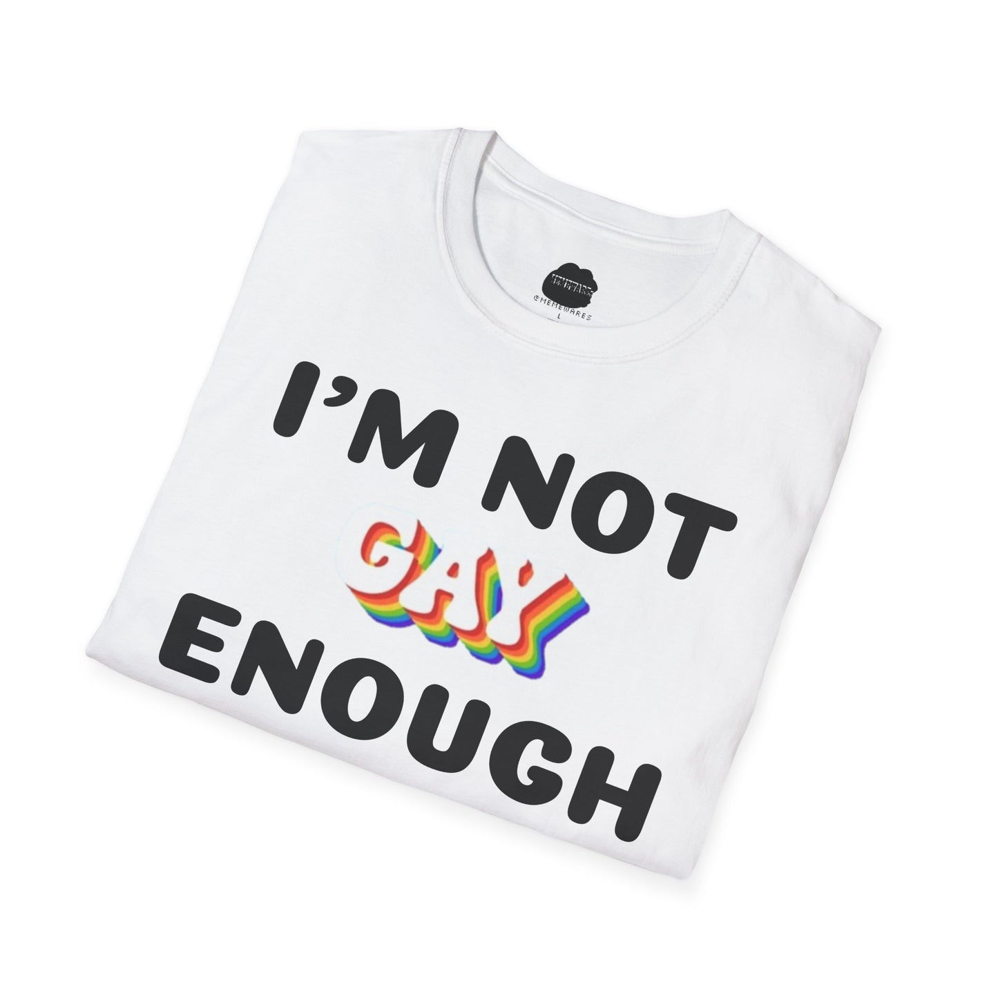 I'm Not Gay Enough for The Gays Softstyle T-Shirt