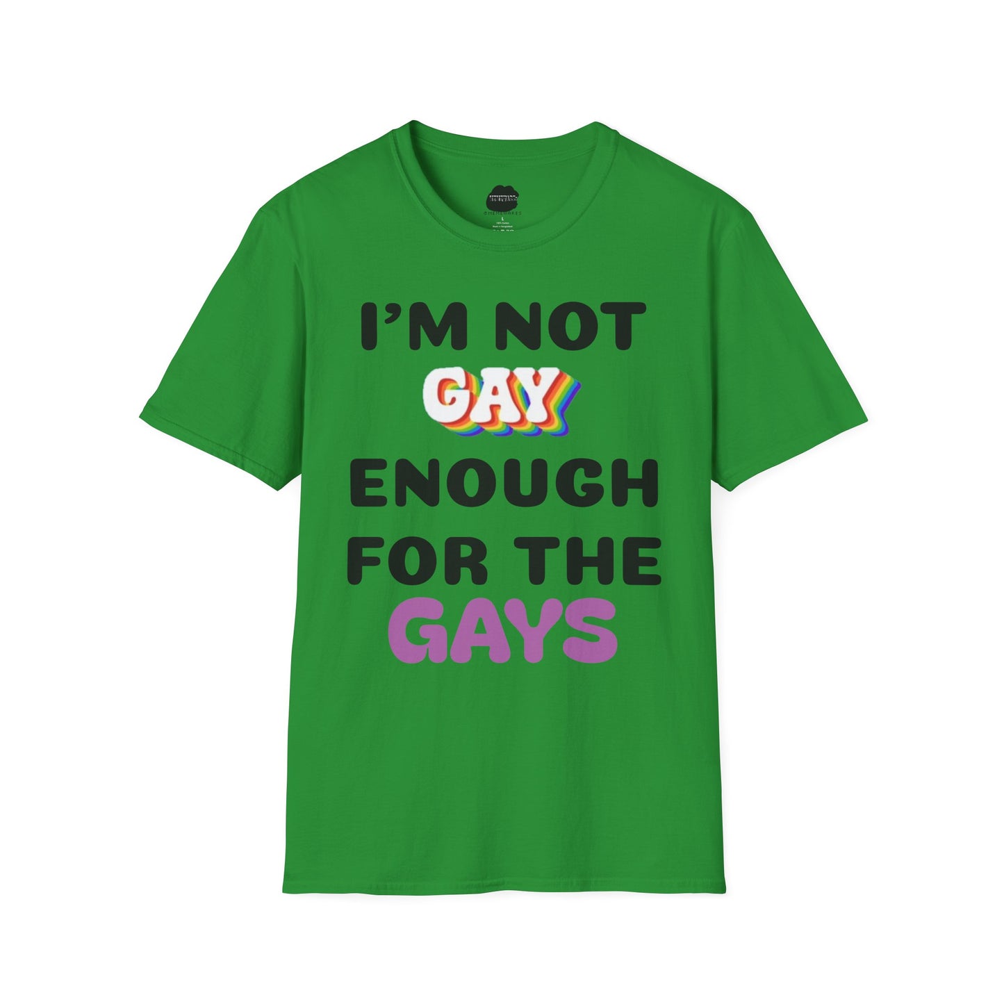 I'm Not Gay Enough for The Gays Softstyle T-Shirt