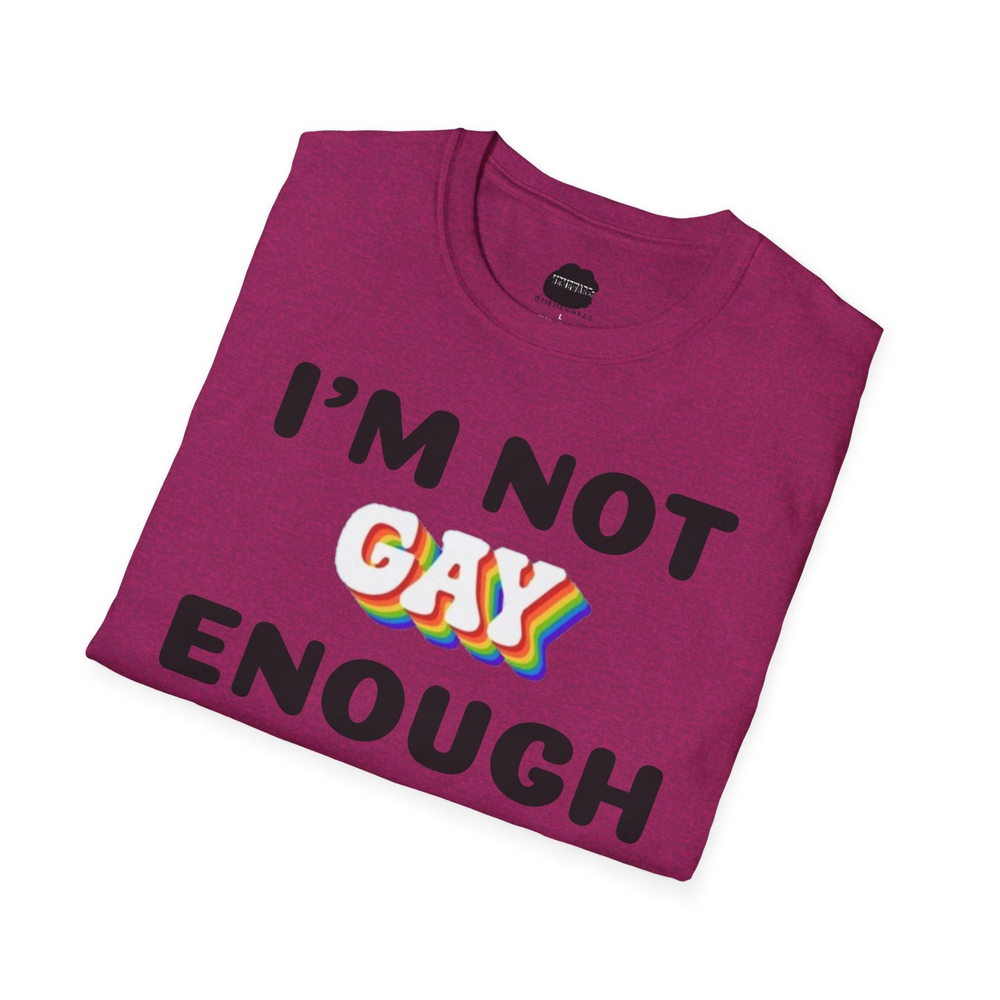 I'm Not Gay Enough for The Gays Softstyle T-Shirt