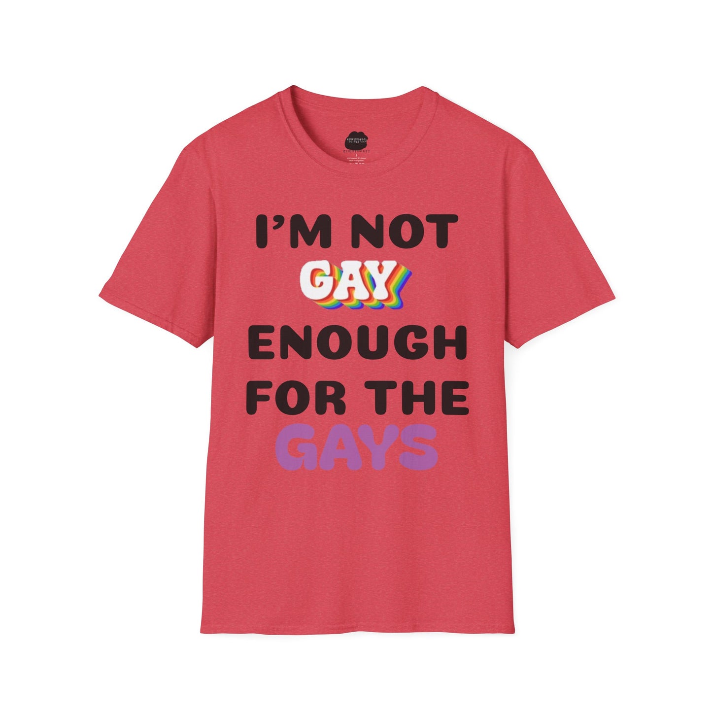 I'm Not Gay Enough for The Gays Softstyle T-Shirt