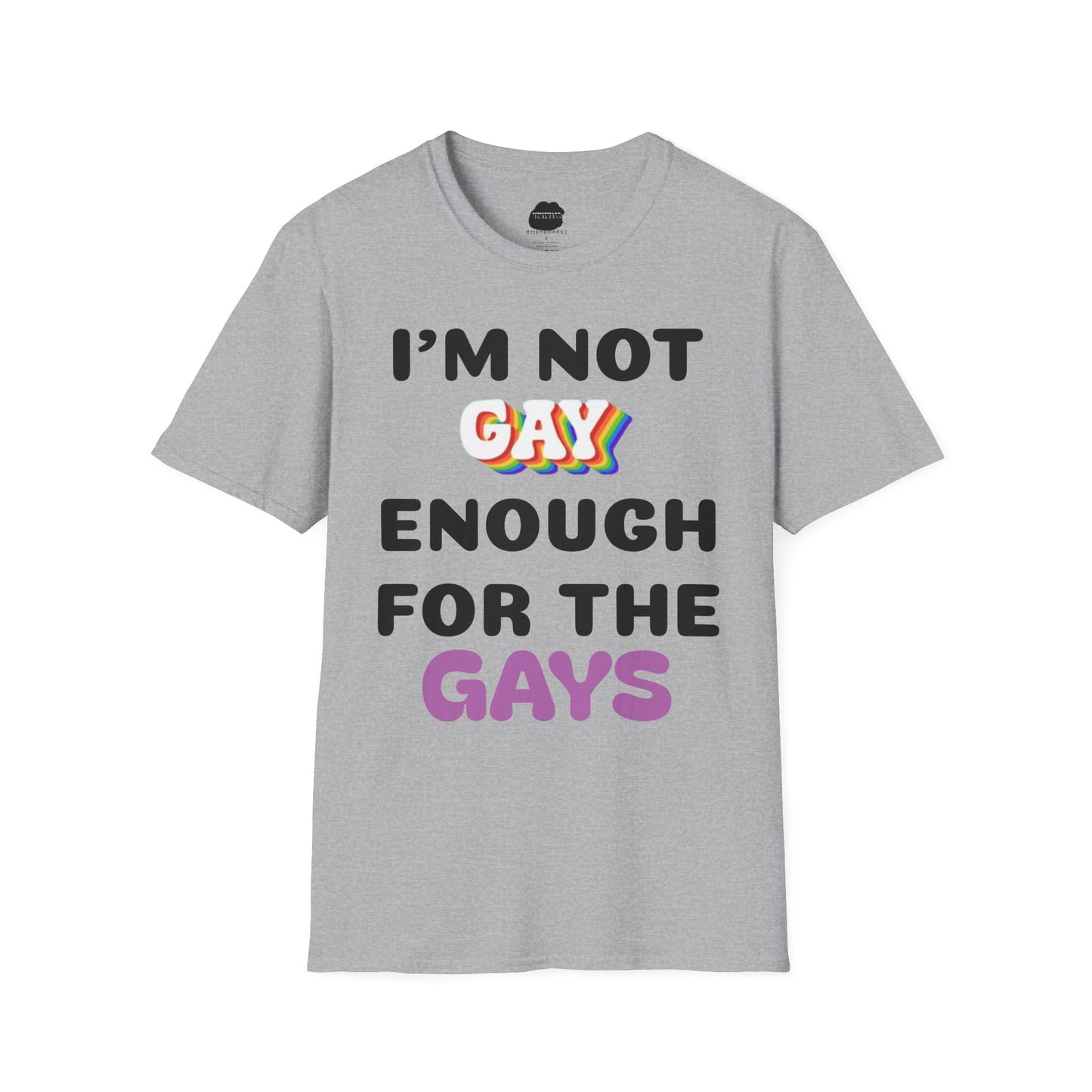 I'm Not Gay Enough for The Gays Softstyle T-Shirt