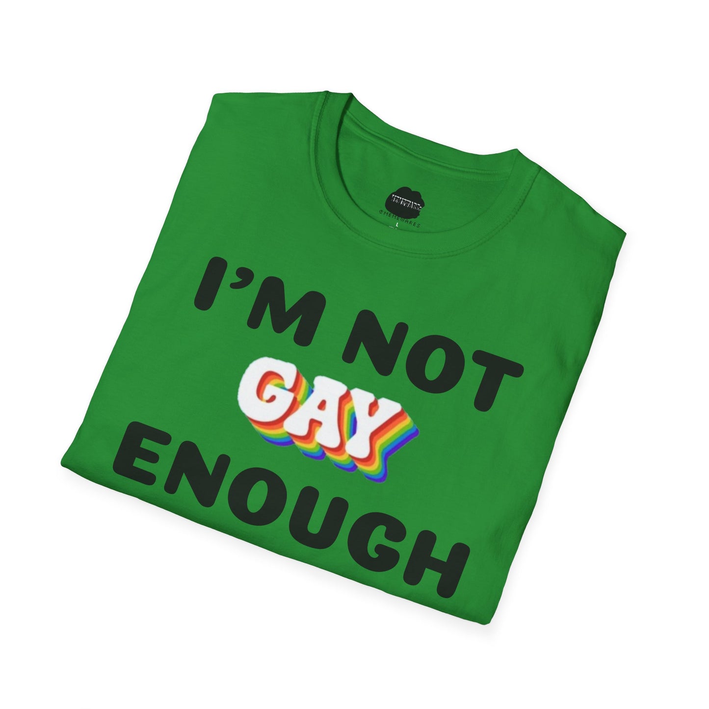 I'm Not Gay Enough for The Gays Softstyle T-Shirt