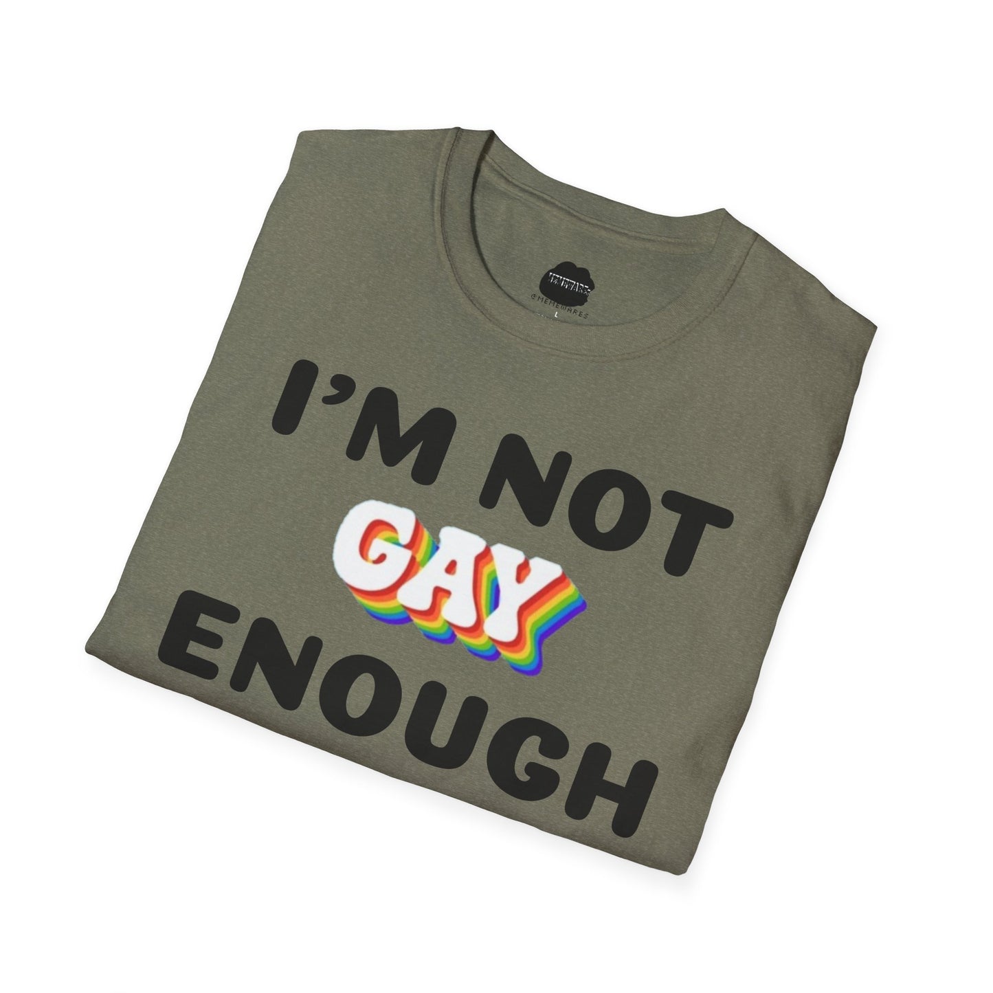 I'm Not Gay Enough for The Gays Softstyle T-Shirt