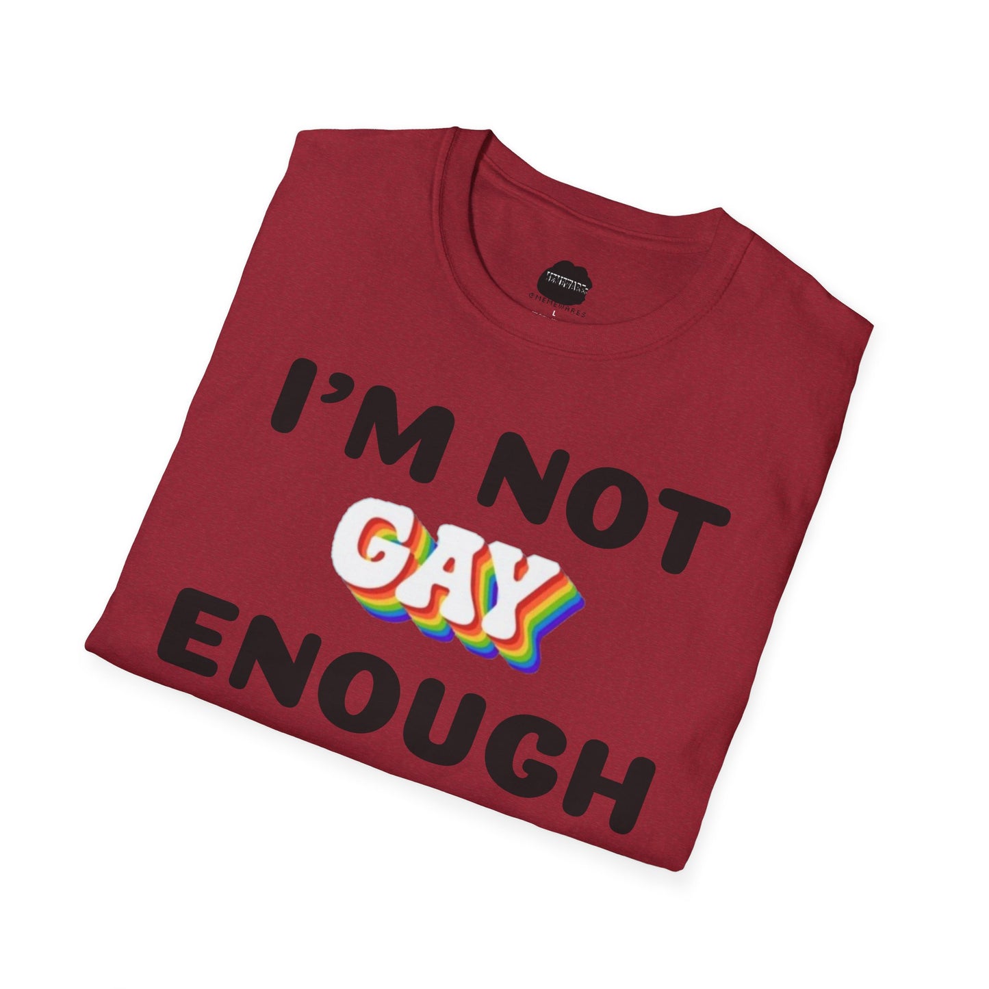 I'm Not Gay Enough for The Gays Softstyle T-Shirt