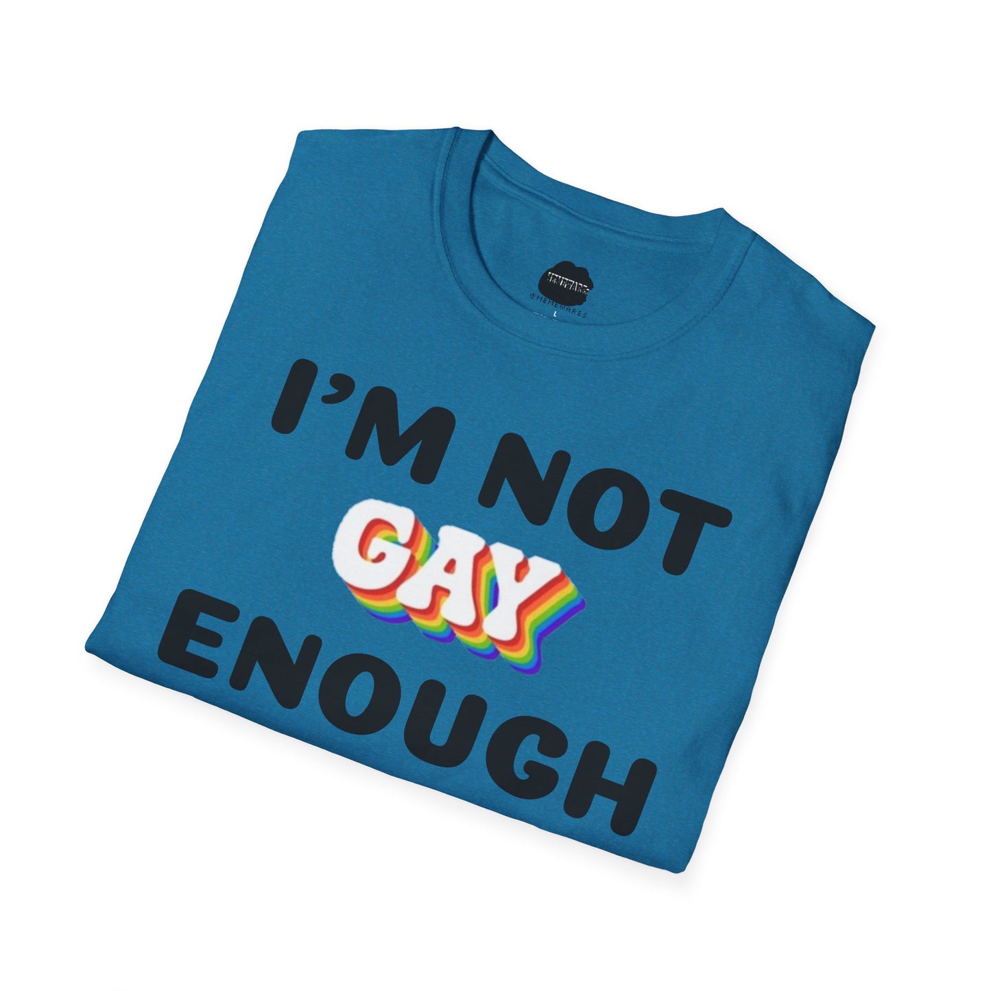 I'm Not Gay Enough for The Gays Softstyle T-Shirt