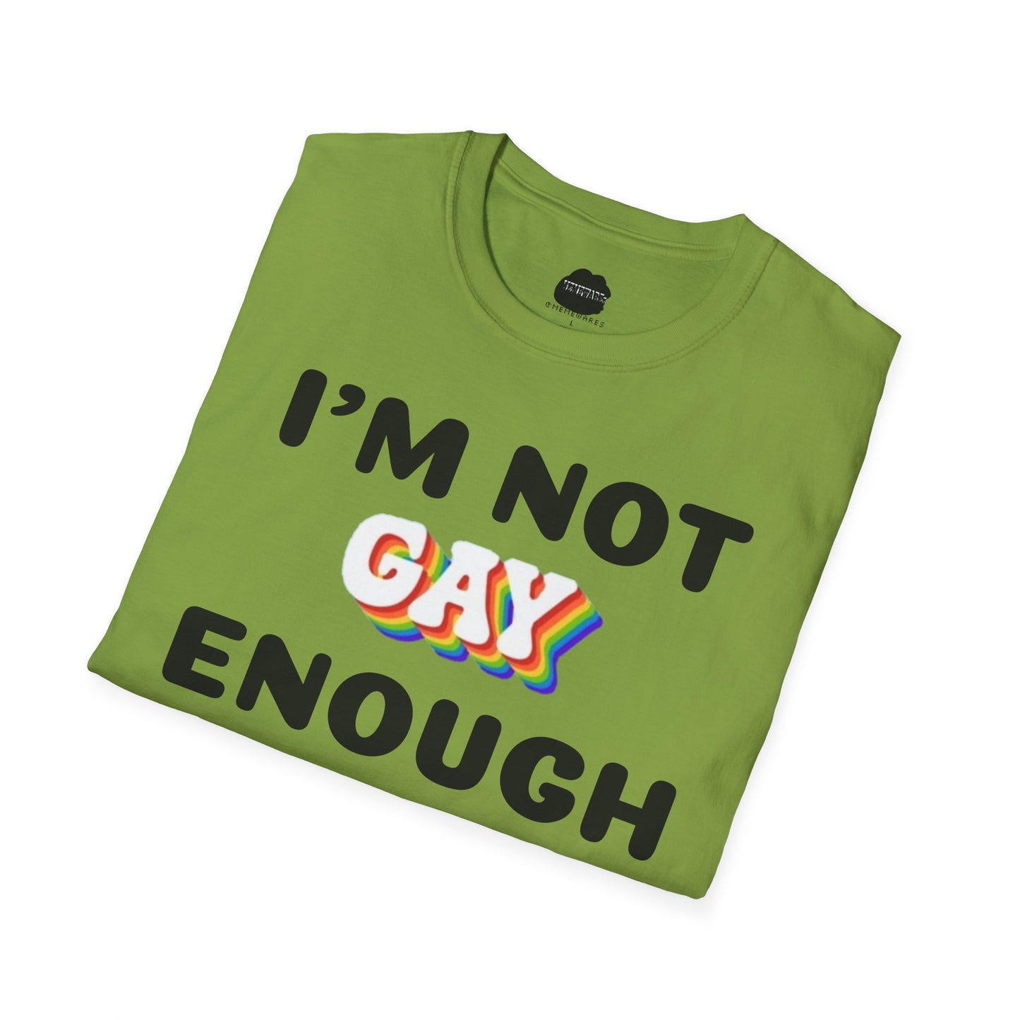 I'm Not Gay Enough for The Gays Softstyle T-Shirt