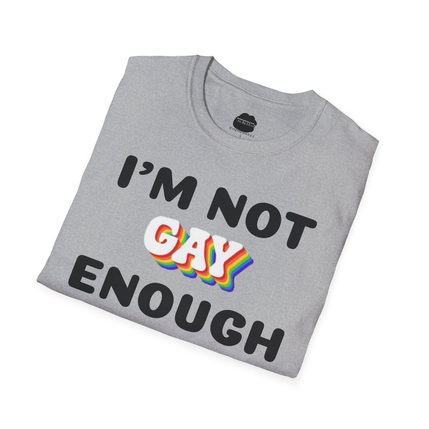 I'm Not Gay Enough for The Gays Softstyle T-Shirt
