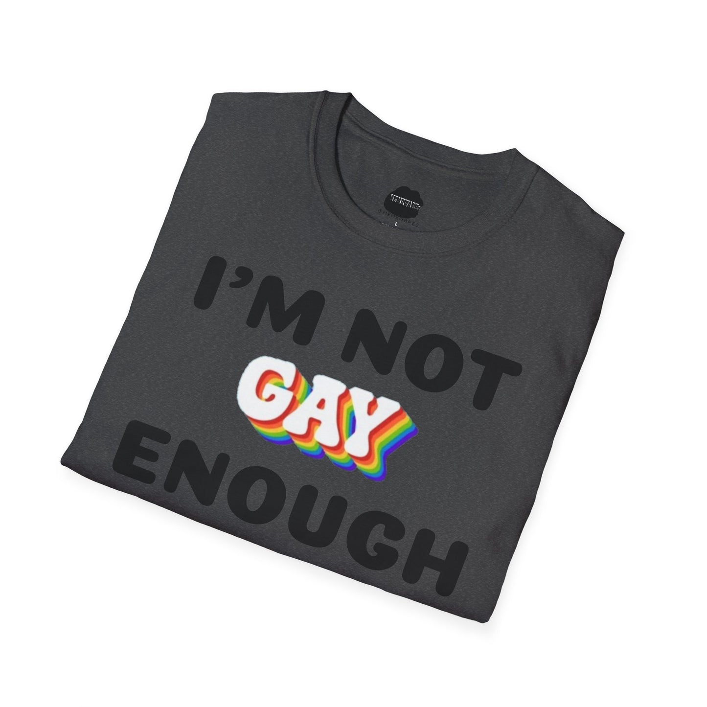 I'm Not Gay Enough for The Gays Softstyle T-Shirt