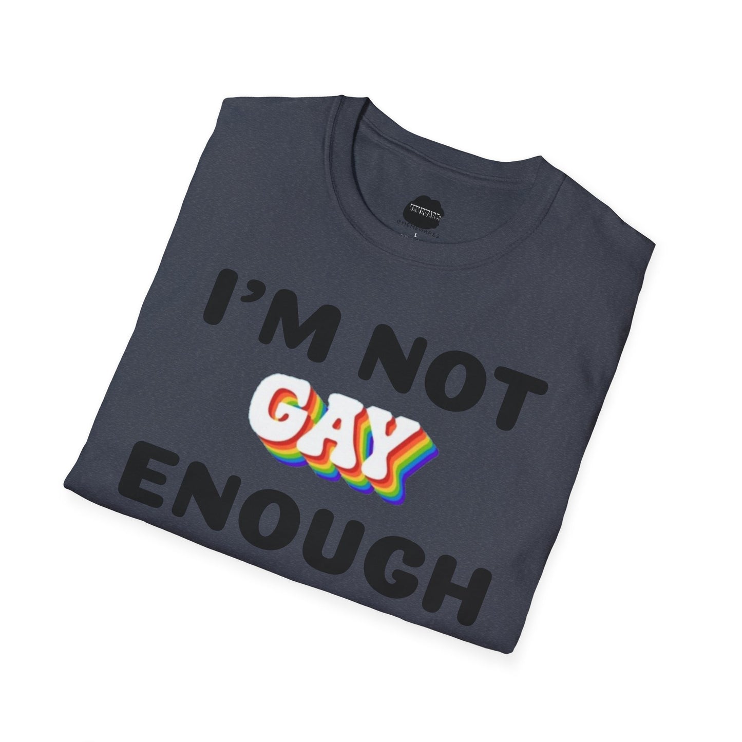 I'm Not Gay Enough for The Gays Softstyle T-Shirt