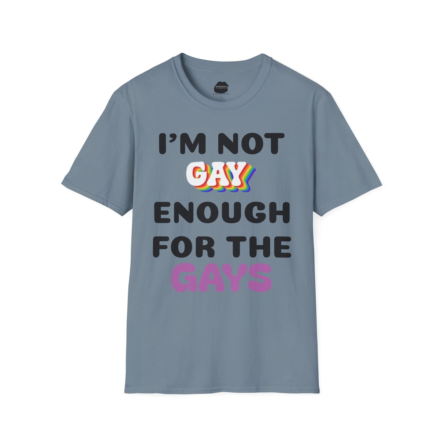 I'm Not Gay Enough for The Gays Softstyle T-Shirt