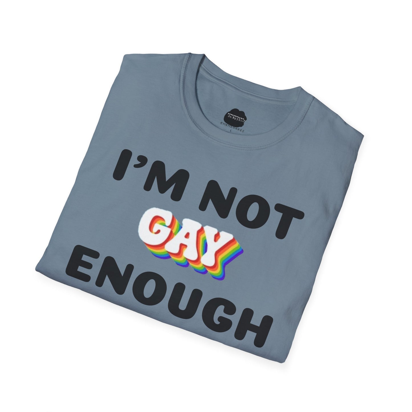 I'm Not Gay Enough for The Gays Softstyle T-Shirt