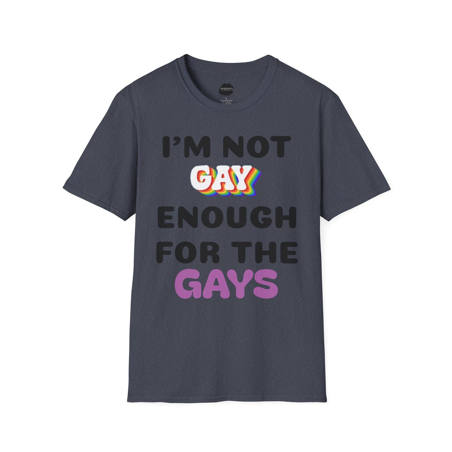 I'm Not Gay Enough for The Gays Softstyle T-Shirt