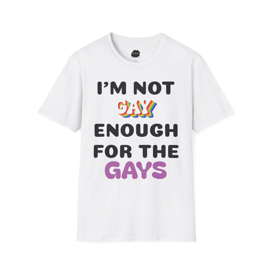 I'm Not Gay Enough for The Gays Softstyle T-Shirt